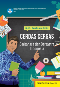 Buku Panduan Guru Cerdas Cergas Berbahasa dan Bersastra Indonesia untuk  SMA/SMK/MA Kelas XII