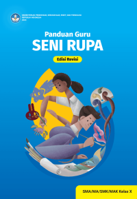 Panduan Guru Seni Rupa untuk SMA/MA/SMK/MAK Kelas X Kelas X (Edisi Revisi)