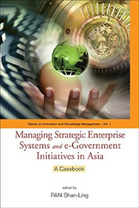 MANAGING STRATEGIC ENTERPRISE SYSTEMS AND
E-GOVERNMENT INITIATIVES IN ASIA