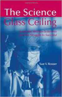 The science glass ceiling: academic women scientists and the struggle to succeed